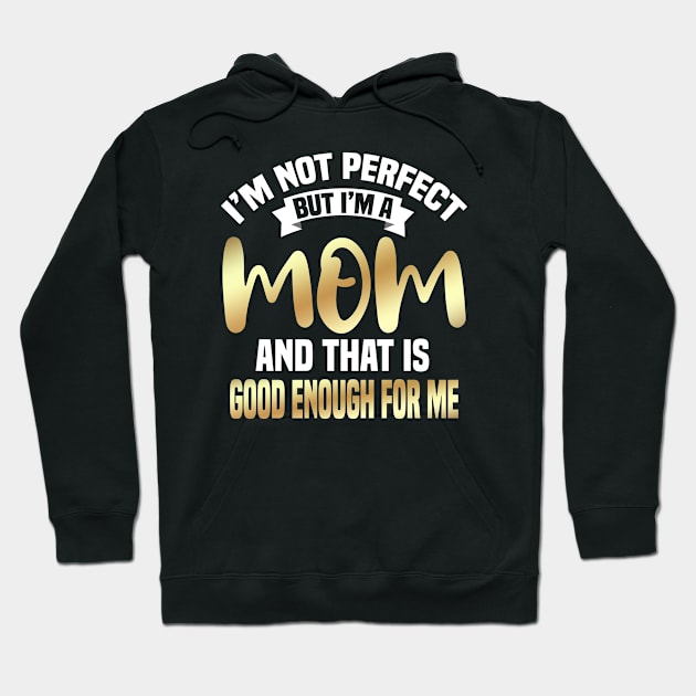 I'm Not Perfect But I'm A Mom And That Is Enough For Me Hoodie by Dhme